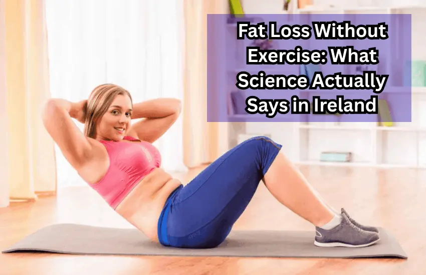 Fat Loss Without Exercise What Science Actually Says in Ireland